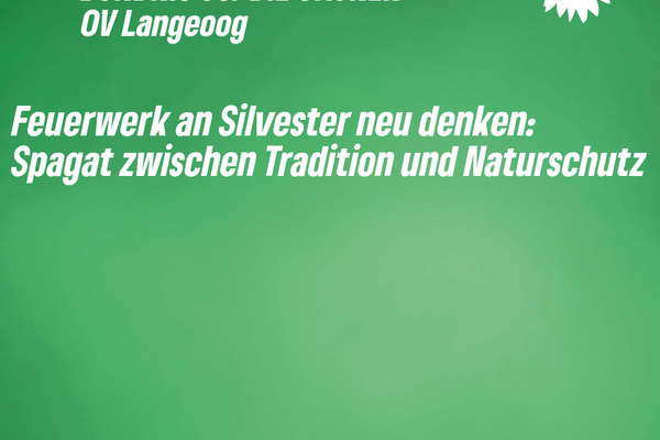 „Für Bündnis 90/Die Grünen OV Langeoog habe ich gestern in der Sitzung des Bauauschusses folgenden Antrag gestellt – „Feuerwerk an Silvester neu denken: Spagat zwischen Tradition und Naturschutz“